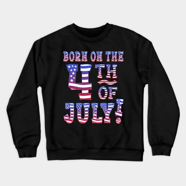 Born On The 4th Of July! Crewneck Sweatshirt by Duds4Fun